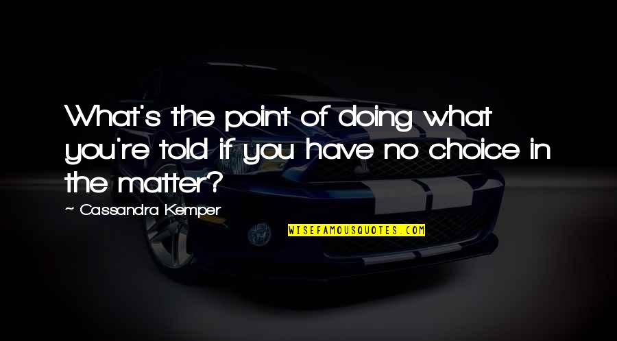 Druyan Byrne Quotes By Cassandra Kemper: What's the point of doing what you're told