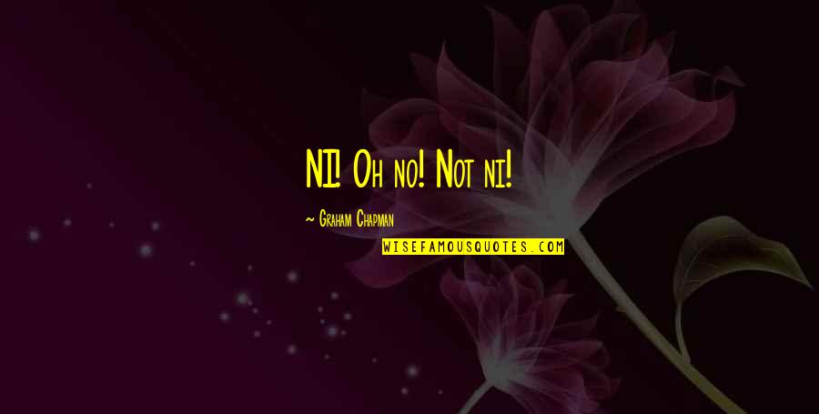 Druyanov Quotes By Graham Chapman: NI! Oh no! Not ni!
