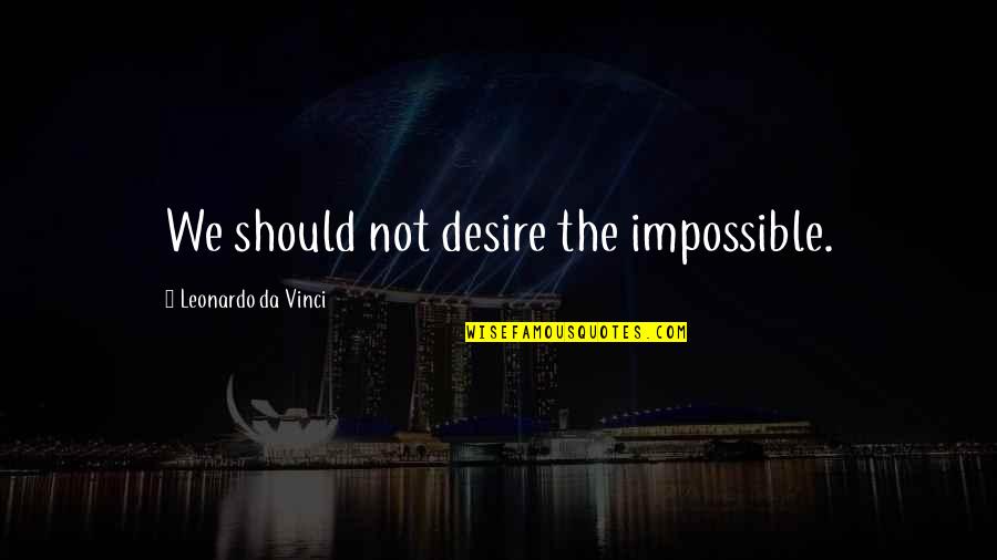 Druyanov Quotes By Leonardo Da Vinci: We should not desire the impossible.
