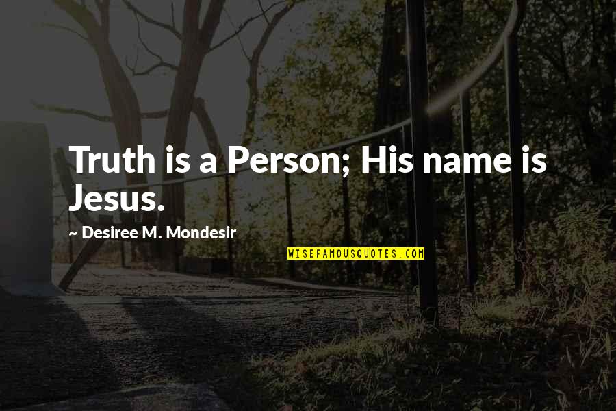 Druyts Sisters Quotes By Desiree M. Mondesir: Truth is a Person; His name is Jesus. Druyts Sisters Quotes By Desiree M. Mondesir: Truth is a Person; His name is Jesus.