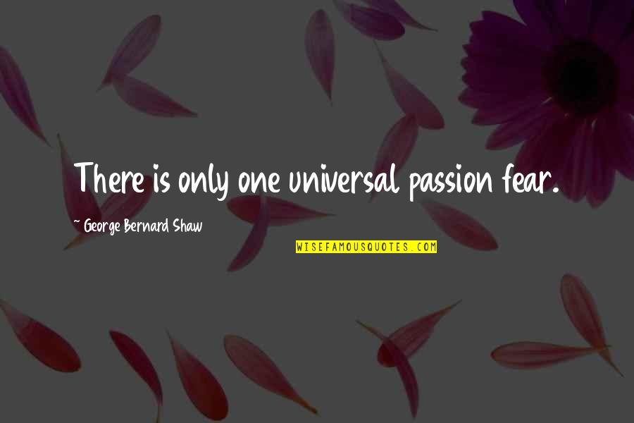 Druze Quotes By George Bernard Shaw: There is only one universal passion fear.