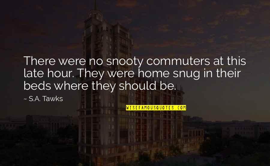 Druzes Quotes By S.A. Tawks: There were no snooty commuters at this late