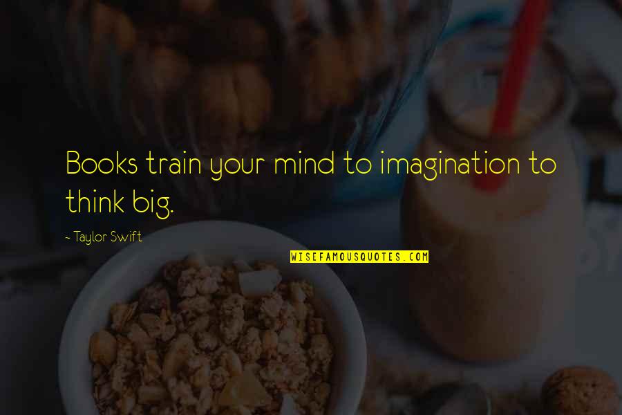 Druzes Quotes By Taylor Swift: Books train your mind to imagination to think Druzes Quotes By Taylor Swift: Books train your mind to imagination to think