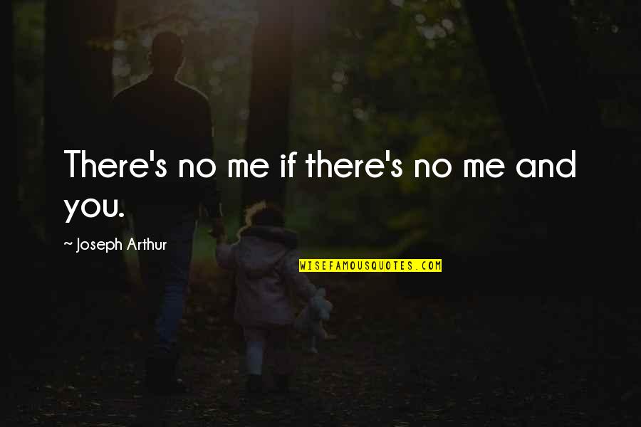 Drvena Gradja Quotes By Joseph Arthur: There's no me if there's no me and