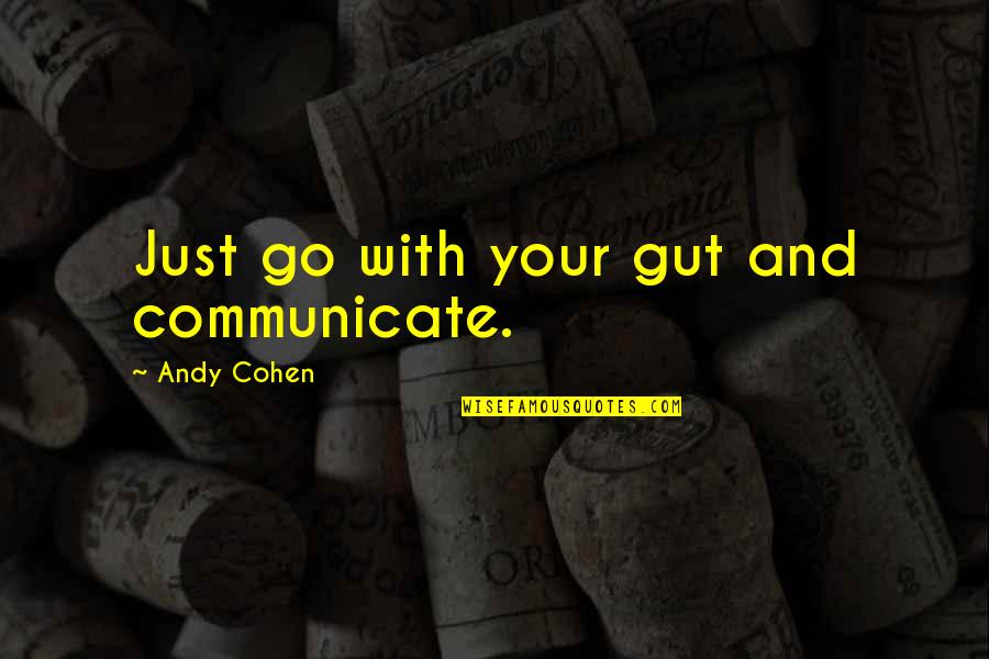 Drveni Duvacki Quotes By Andy Cohen: Just go with your gut and communicate. Drveni Duvacki Quotes By Andy Cohen: Just go with your gut and communicate.