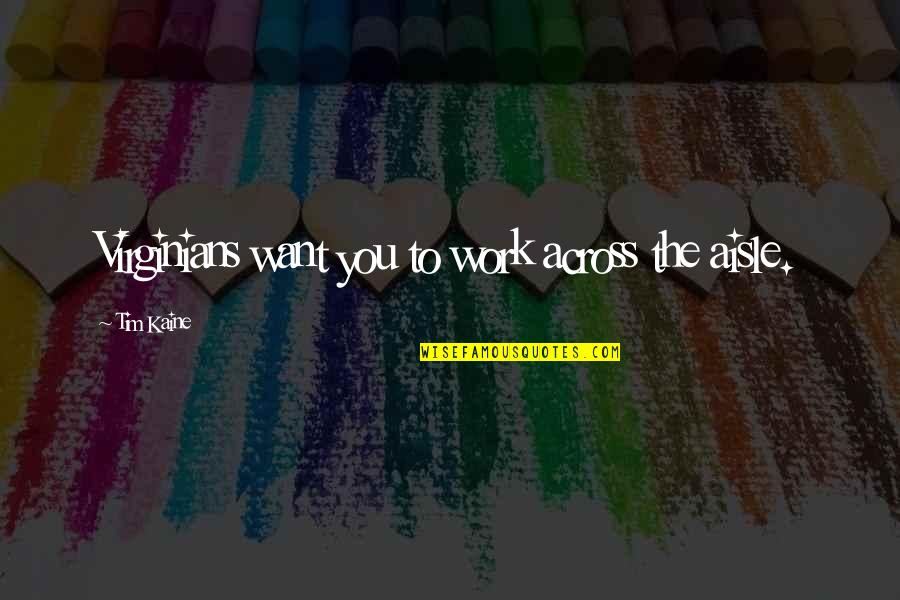 Drveni Duvacki Quotes By Tim Kaine: Virginians want you to work across the aisle. Drveni Duvacki Quotes By Tim Kaine: Virginians want you to work across the aisle.