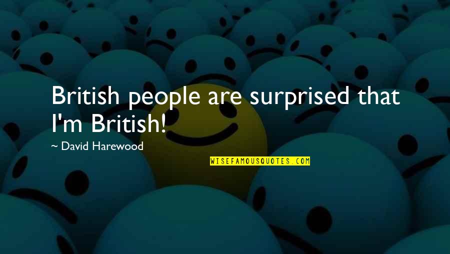 Drviers Quotes By David Harewood: British people are surprised that I'm British! Drviers Quotes By David Harewood: British people are surprised that I'm British!