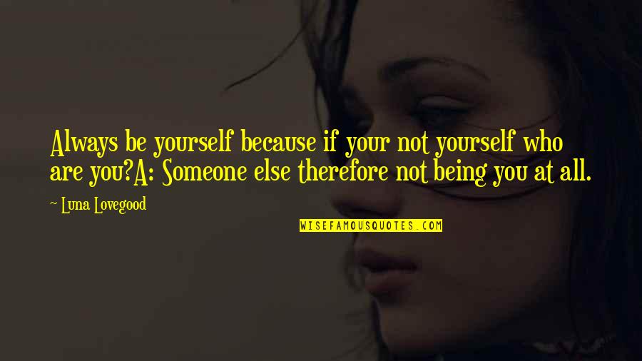 Drviers Quotes By Luna Lovegood: Always be yourself because if your not yourself Drviers Quotes By Luna Lovegood: Always be yourself because if your not yourself