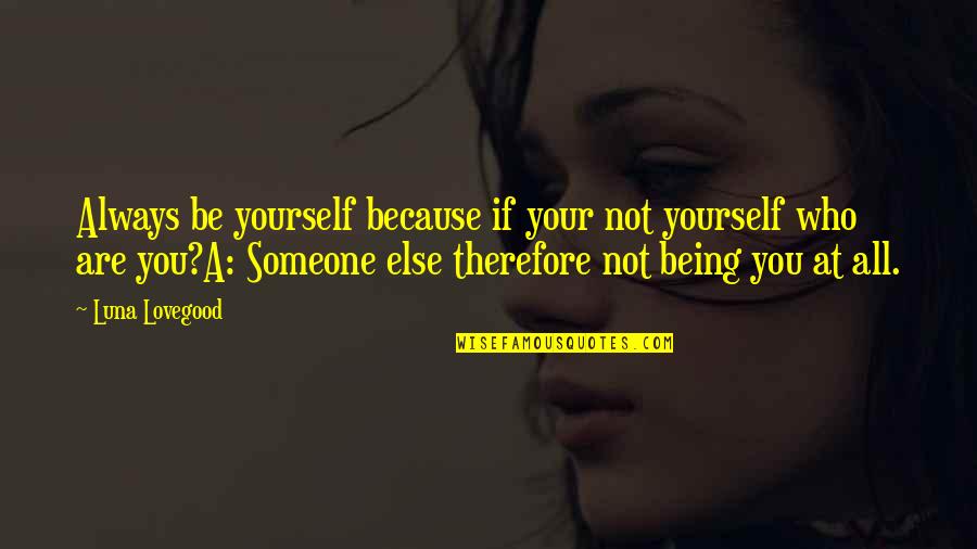 Drviers Quotes By Luna Lovegood: Always be yourself because if your not yourself