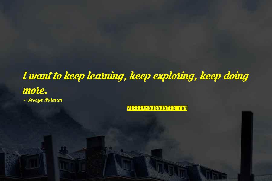 Drvo Crtez Quotes By Jessye Norman: I want to keep learning, keep exploring, keep
