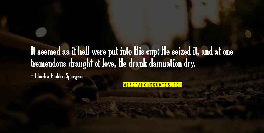 Dry As Quotes By Charles Haddon Spurgeon: It seemed as if hell were put into