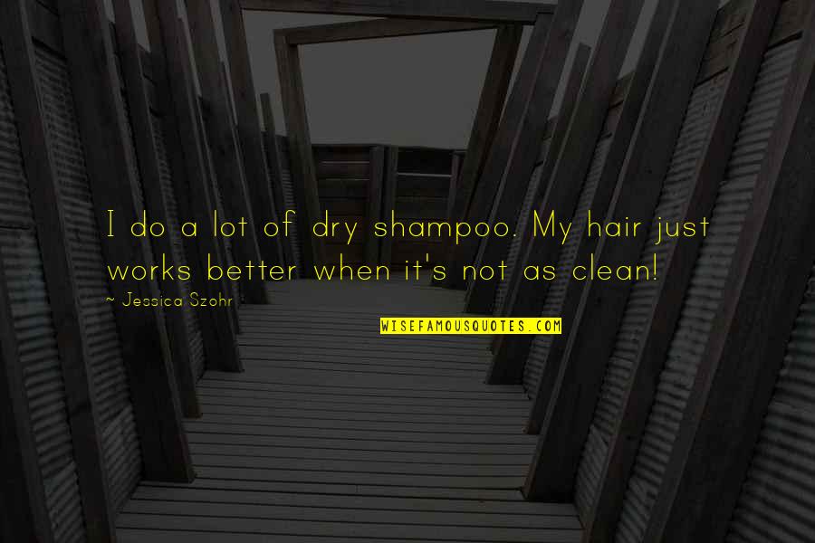 Dry As Quotes By Jessica Szohr: I do a lot of dry shampoo. My