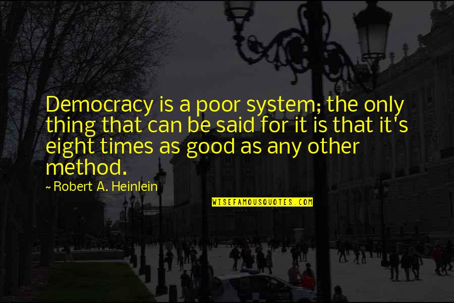 Dry As Quotes By Robert A. Heinlein: Democracy is a poor system; the only thing