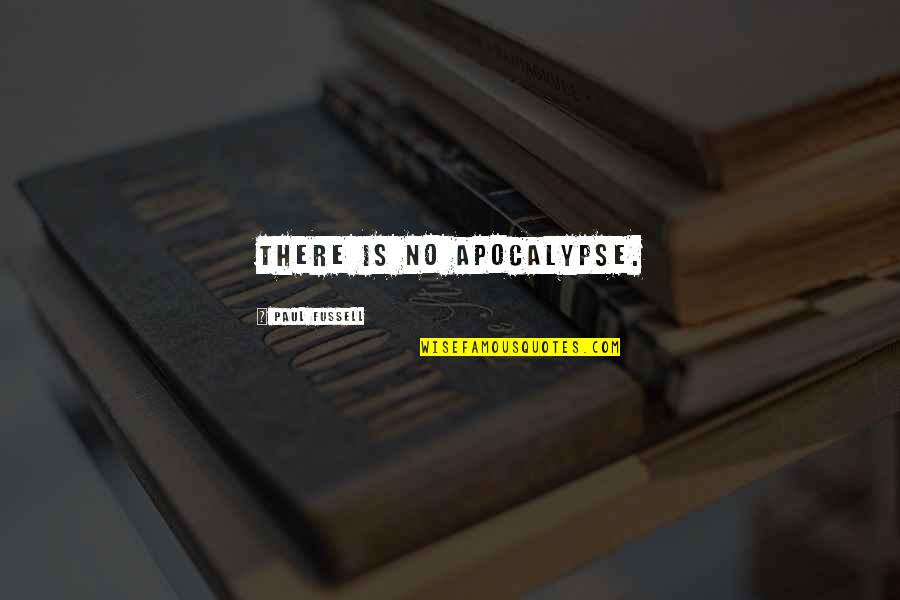 Dry Begging Quotes By Paul Fussell: There is no Apocalypse. Dry Begging Quotes By Paul Fussell: There is no Apocalypse.