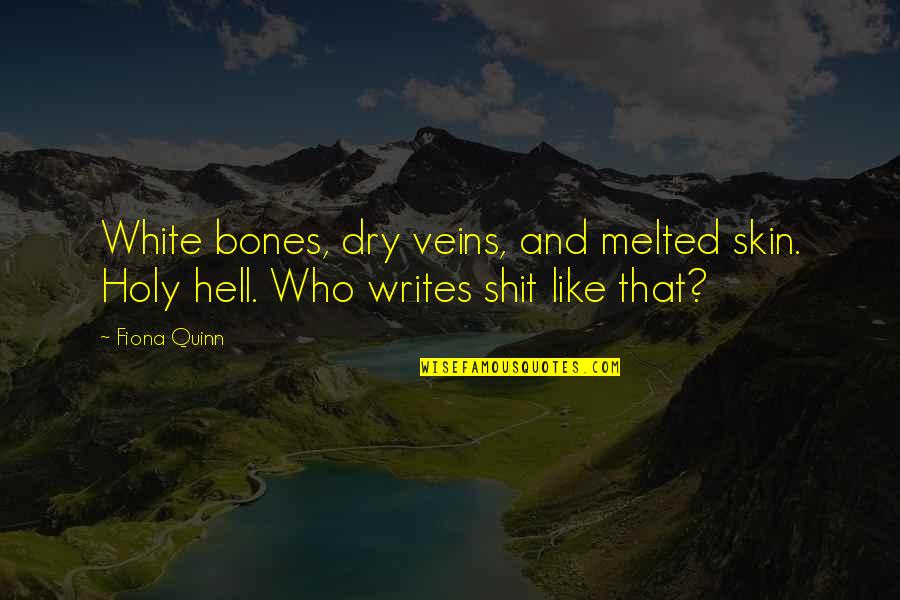 Dry Bones Quotes By Fiona Quinn: White bones, dry veins, and melted skin. Holy