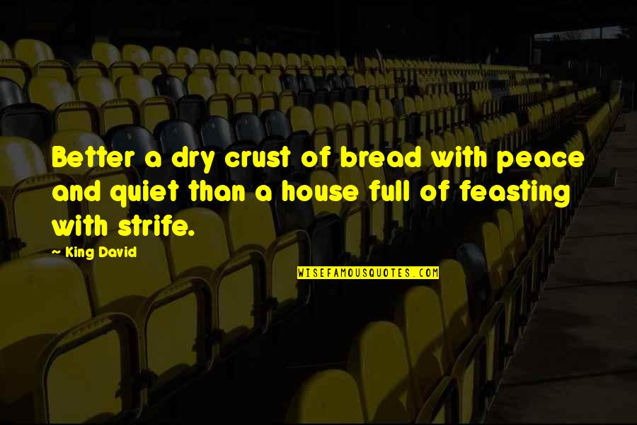 Dry Bread Quotes By King David: Better a dry crust of bread with peace