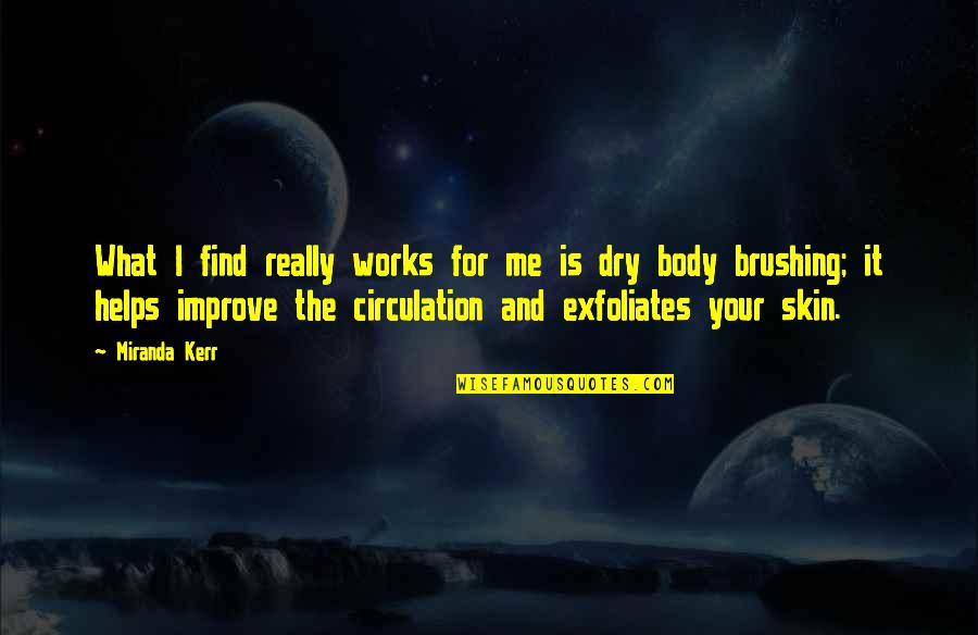 Dry Brushing Quotes By Miranda Kerr: What I find really works for me is Dry Brushing Quotes By Miranda Kerr: What I find really works for me is