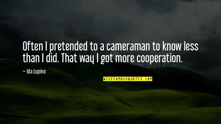 Dry Cleaned Trousers Quotes By Ida Lupino: Often I pretended to a cameraman to know Dry Cleaned Trousers Quotes By Ida Lupino: Often I pretended to a cameraman to know