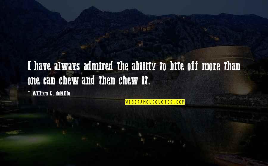 Dry Cleaned Trousers Quotes By William C. DeMille: I have always admired the ability to bite Dry Cleaned Trousers Quotes By William C. DeMille: I have always admired the ability to bite