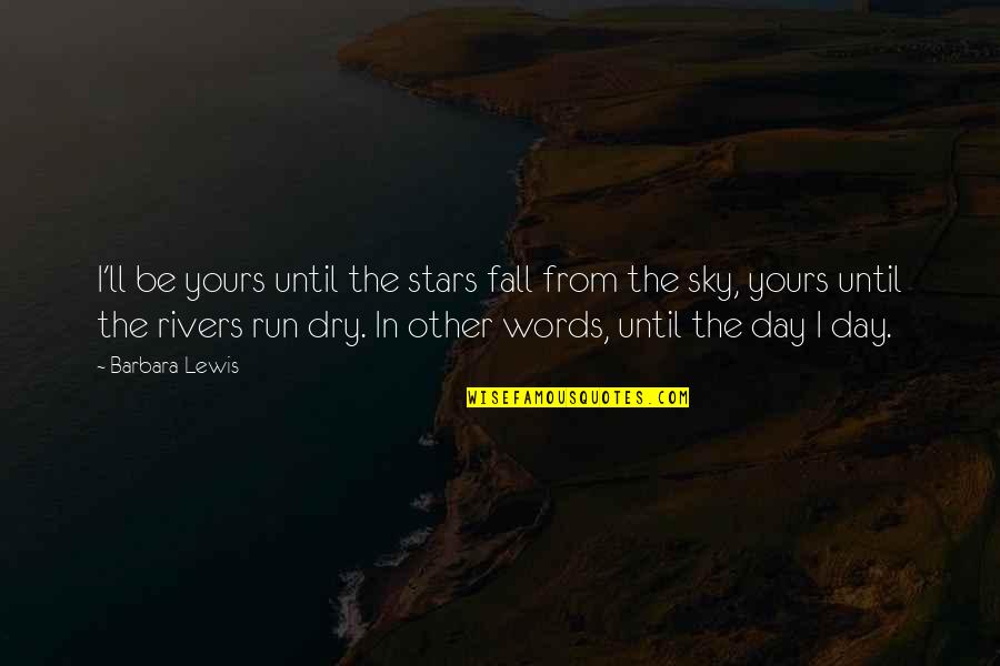 Dry Day Quotes By Barbara Lewis: I'll be yours until the stars fall from