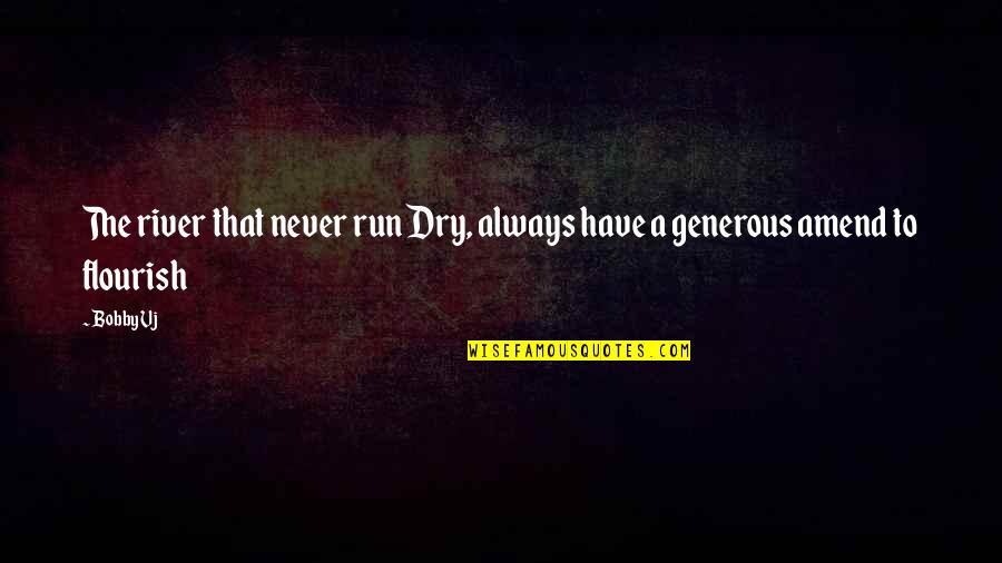 Dry Humor Quotes By Bobby Vj: The river that never run Dry, always have