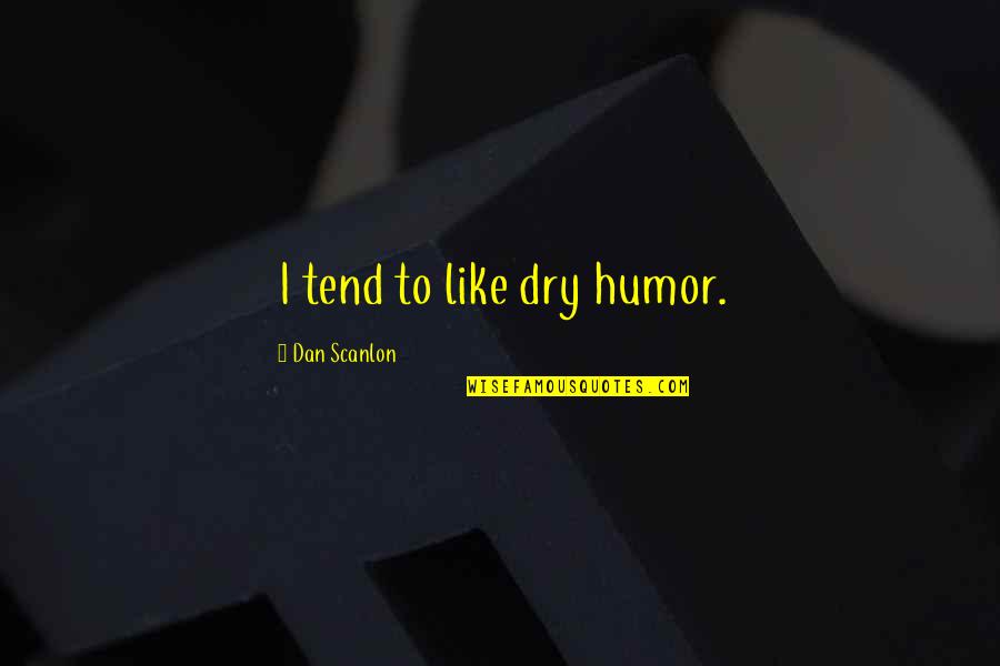 Dry Humor Quotes By Dan Scanlon: I tend to like dry humor.