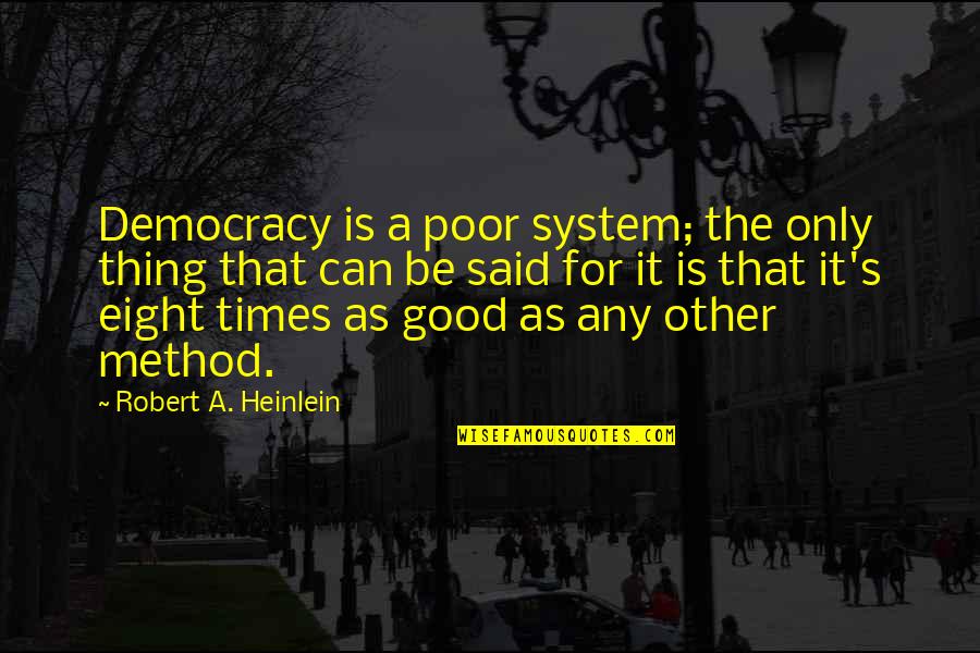 Dry Humor Quotes By Robert A. Heinlein: Democracy is a poor system; the only thing