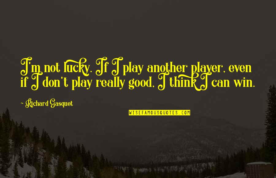 Dry Humor With A Little Drama Quotes By Richard Gasquet: I'm not lucky. If I play another player, Dry Humor With A Little Drama Quotes By Richard Gasquet: I'm not lucky. If I play another player,