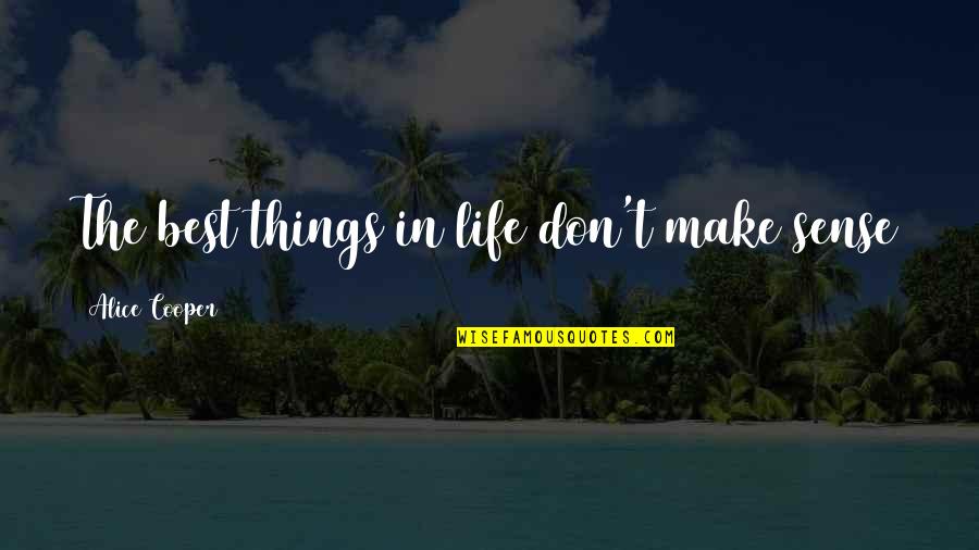Dry Humorous Quotes By Alice Cooper: The best things in life don't make sense Dry Humorous Quotes By Alice Cooper: The best things in life don't make sense
