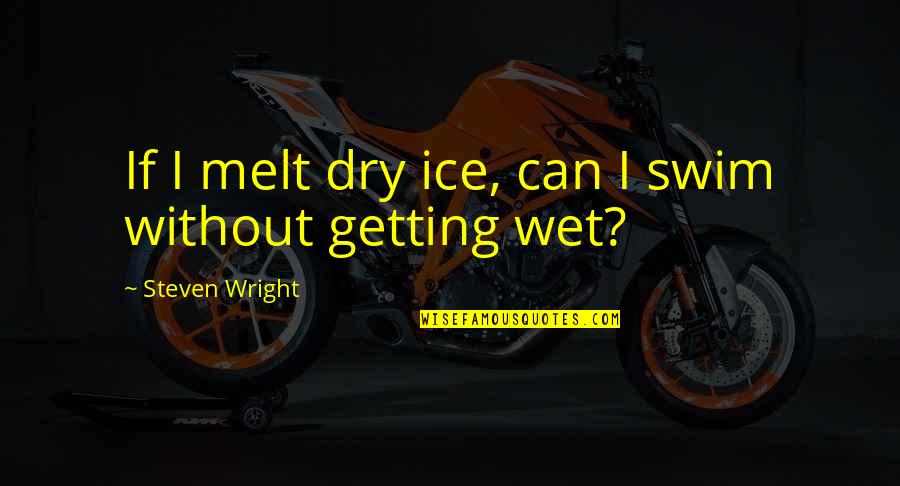 Dry Ice Quotes By Steven Wright: If I melt dry ice, can I swim