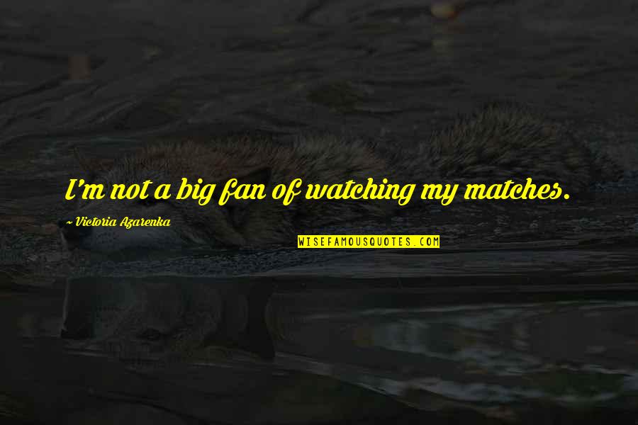Dry Leaf Quotes By Victoria Azarenka: I'm not a big fan of watching my