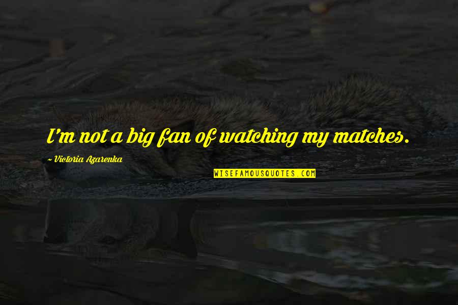 Dry Leaf Quotes By Victoria Azarenka: I'm not a big fan of watching my Dry Leaf Quotes By Victoria Azarenka: I'm not a big fan of watching my