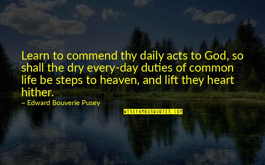 Dry Life Quotes By Edward Bouverie Pusey: Learn to commend thy daily acts to God, Dry Life Quotes By Edward Bouverie Pusey: Learn to commend thy daily acts to God,