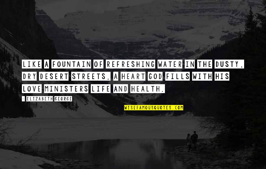 Dry Life Quotes By Elizabeth George: Like a fountain of refreshing water in the Dry Life Quotes By Elizabeth George: Like a fountain of refreshing water in the