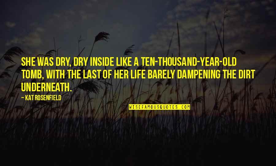 Dry Life Quotes By Kat Rosenfield: She was dry, dry inside like a ten-thousand-year-old Dry Life Quotes By Kat Rosenfield: She was dry, dry inside like a ten-thousand-year-old