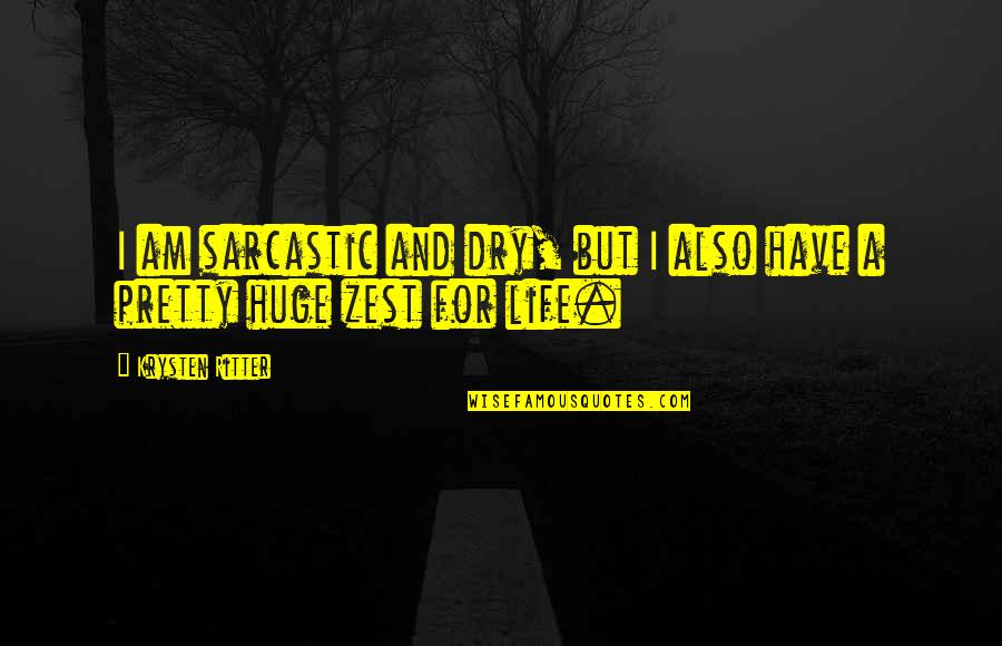 Dry Life Quotes By Krysten Ritter: I am sarcastic and dry, but I also Dry Life Quotes By Krysten Ritter: I am sarcastic and dry, but I also