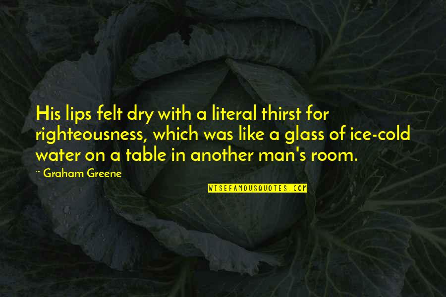 Dry Lips Quotes By Graham Greene: His lips felt dry with a literal thirst