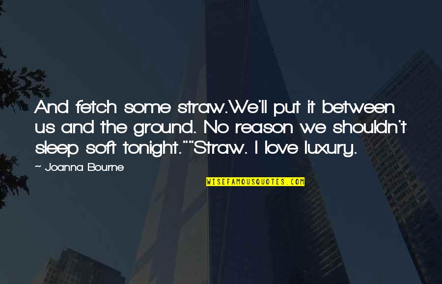 Dry Love Quotes By Joanna Bourne: And fetch some straw.We'll put it between us