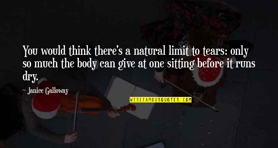 Dry My Tears Quotes By Janice Galloway: You would think there's a natural limit to Dry My Tears Quotes By Janice Galloway: You would think there's a natural limit to