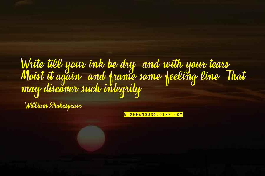 Dry My Tears Quotes By William Shakespeare: Write till your ink be dry, and with Dry My Tears Quotes By William Shakespeare: Write till your ink be dry, and with
