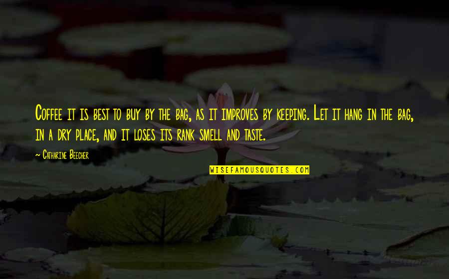 Dry Place Quotes By Catharine Beecher: Coffee it is best to buy by the Dry Place Quotes By Catharine Beecher: Coffee it is best to buy by the