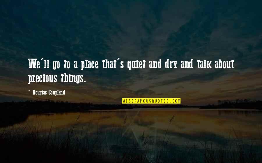 Dry Place Quotes By Douglas Coupland: We'll go to a place that's quiet and Dry Place Quotes By Douglas Coupland: We'll go to a place that's quiet and