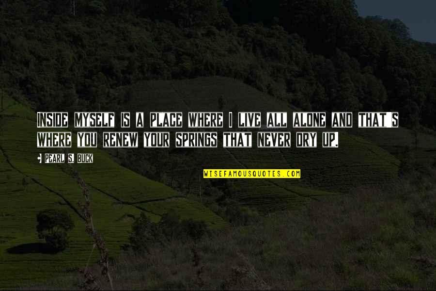 Dry Place Quotes By Pearl S. Buck: Inside myself is a place where I live Dry Place Quotes By Pearl S. Buck: Inside myself is a place where I live