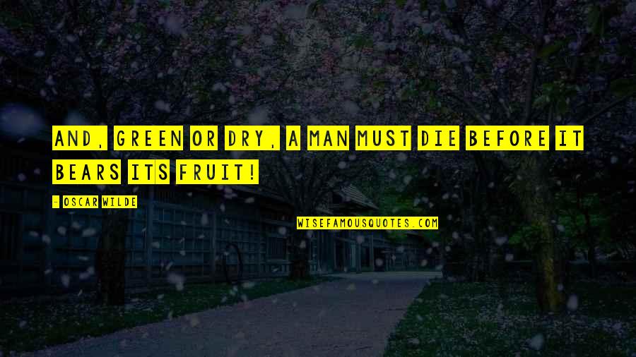 Dry Quotes By Oscar Wilde: And, green or dry, a man must die