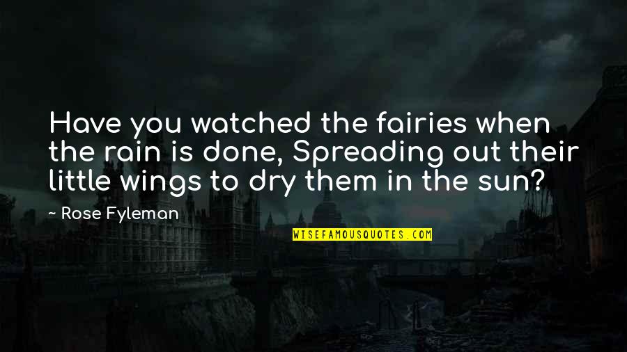 Dry Rose Quotes By Rose Fyleman: Have you watched the fairies when the rain