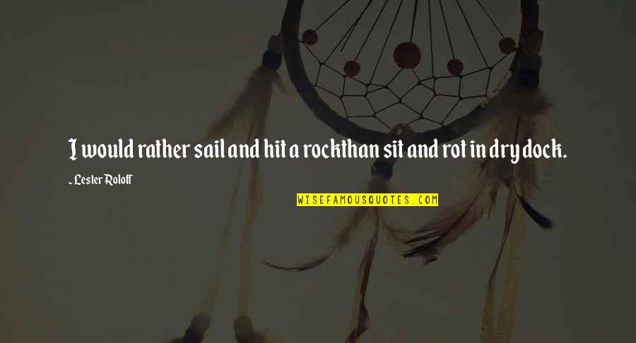 Dry Rot Quotes By Lester Roloff: I would rather sail and hit a rockthan