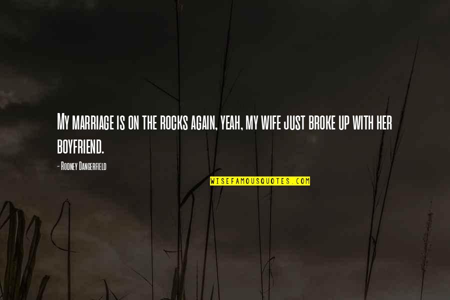 Dry Sense Of Humor Quotes By Rodney Dangerfield: My marriage is on the rocks again, yeah,