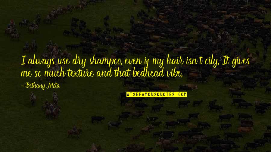 Dry Shampoo Quotes By Bethany Mota: I always use dry shampoo, even if my