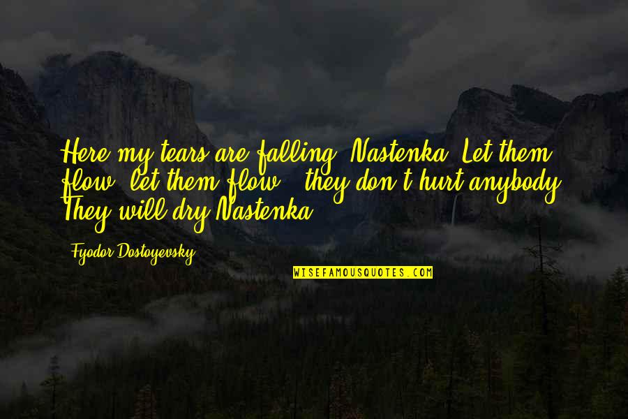 Dry Tears Quotes By Fyodor Dostoyevsky: Here my tears are falling, Nastenka. Let them