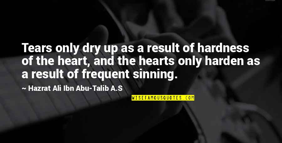 Dry Tears Quotes By Hazrat Ali Ibn Abu-Talib A.S: Tears only dry up as a result of